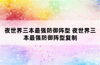 夜世界三本最强防御阵型 夜世界三本最强防御阵型复制